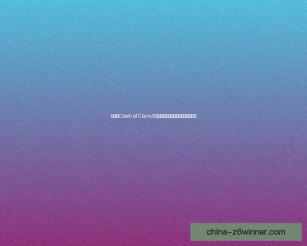 适用于Clash of Clans 8本的防御型布局设计方案及策略解析